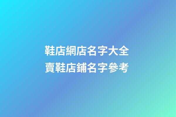 鞋店網店名字大全 賣鞋店鋪名字參考-第1張-店鋪起名-玄機派